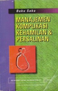 Buku Saku Manajemen Komplikasi Kehamilan & Persalinan = Managing Complications in Pregnancy and Childbirth : A guide for midwives and doctors