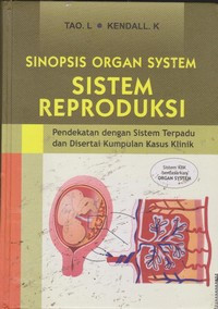 Sinopsi Organ System = Sistem Reproduksi : Pendekatan dengan sistem terpadu dan disertai kumpulan kasus klinik