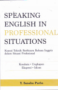 Speaking English In Professional Situations : Kuasai Teknik Berbicara Bahasa Inggris dalam Situasi Profesional