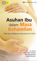 ASUHAN IBU DALAM MASA KEHAMILAN :BUKU AJAR KEBIDANAN-ANTENATAL CARE (ANC)
