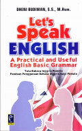 LETS SPEAK ENGLISH : A PRACTICAL AND USEFUL ENGLISH BASIC GRAMMAR : TATA BAHASA INGGRIS PRAKTIS PANDUAN PENGGUNAAN BAHASA INGGRIS BAGI PEMULA