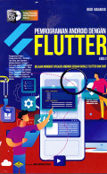 PEMOGRAMAN ANDOROID DENGAN FLUTTER : 
BELAJAR MEMBUAT APLIKASI ANDROID DENGAN GOOGLE FLUTTER DAN DART