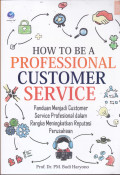 HOW TO BE A PROFESSIONAL CUSTUMER SERVICE : PANDUAN MENJADI CUSTOMER SERVICE PROFESIONAL DALAM RANGKA MENINGKATKAN REPUTASI PERUSAHAAN .
