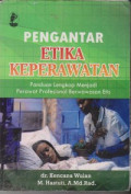 Pengantar Etika Keperawatan : Panduan lengkap menjadi perawat profesional berwawasan etis