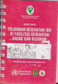 Buku Saku Pelayanan Ibu di Fasilitas Kesehatan Dasar dan Rujukan : Pedoman bagi tenaga kesehatan