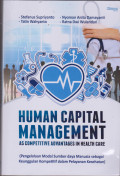 HUMAN CAPITAL MANAGEMENT : AS COMPETITEVE ADVANTAGES IN HELATH CARE : PENGELOLAAN MODAL SUMEBR DAYA MANUSIA SEBAGAI KEUNGGULAN KOMPETITIF DALAM PELAYAN KESEHATAN.