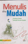 Menulis Itu Mudah : Panduan Praktis Menjadi Penulis Handal
