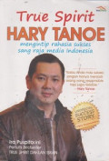 True Spirit Hary Tanoe : Mengintip Rahasia Sukses Sang Raja Media Indonesia