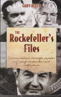 The Rockefeller's Files : Catatan Rahasia Keluarga Penjahat Yang Paling Mendominasi Nasib Warga Dunia