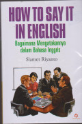 HOW TO SAY IT IN ENGLISH : BAGAIMANA MENGATAKANNYA DALAM BAHASA INGGRIS