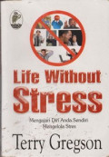 Life Without Stress = Mengajari diri anda sendiri mengelola stress