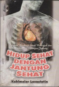 Hidup Sehat dengan Jantung Sehat : Pedoman Berharga untuk Mencegah dan Bertahan dari Serangan Jantung = Heart Attack