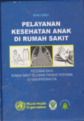 Pelayanan Kesehatan Anak di Rumah Sakit : Pedoman bagi Rumah Sakit Rujukan tingkat Pertama di Kabupaten/Kota