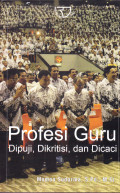 PROFESI GURU :DI PUJI, DIKRITISI DAN DI CACI
